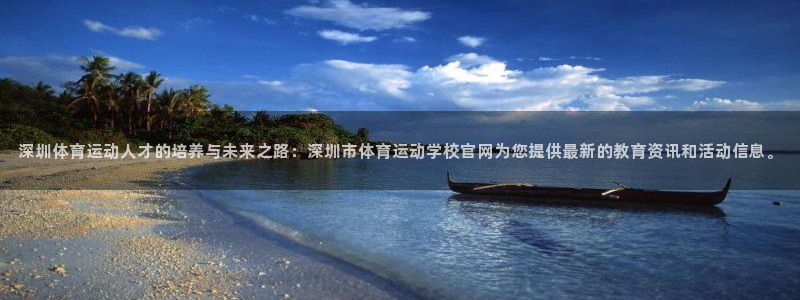 深圳体育运动人才的培养与未来之路：深圳市体育运动学校官网为您提供最新的教育资讯和活动信息。