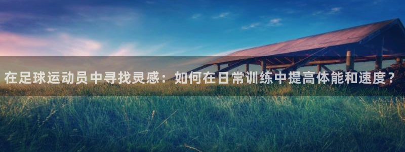 在足球运动员中寻找灵感：如何在日常训练中提高体能和速度？