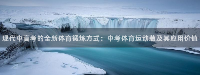 现代中高考的全新体育锻炼方式：中考体育运动装及其应用价值